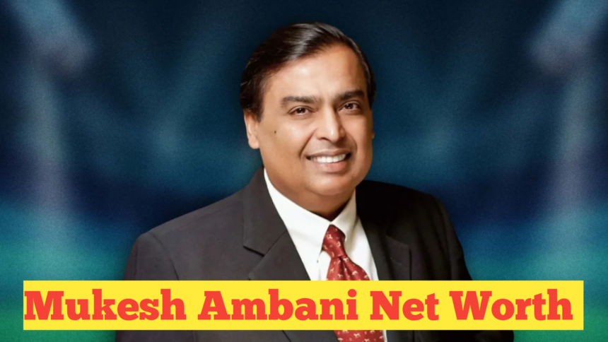 Mukesh Ambani Net Worth : A Detailed Breakdown of India’s Wealthiest Business Tycoon