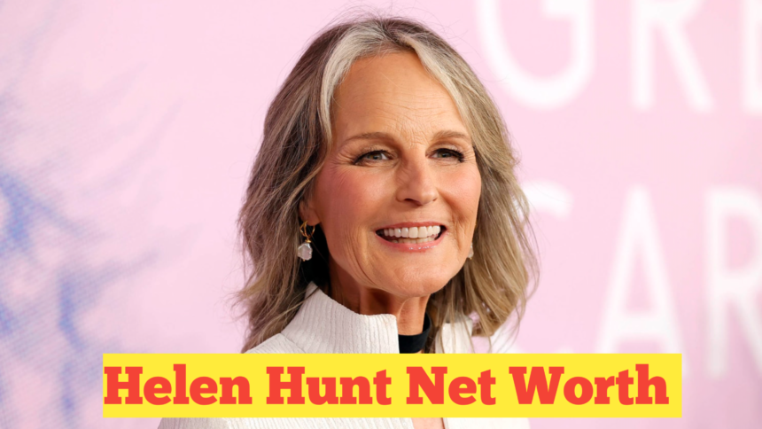 Helen Hunt Net Worth : A Comprehensive Analysis