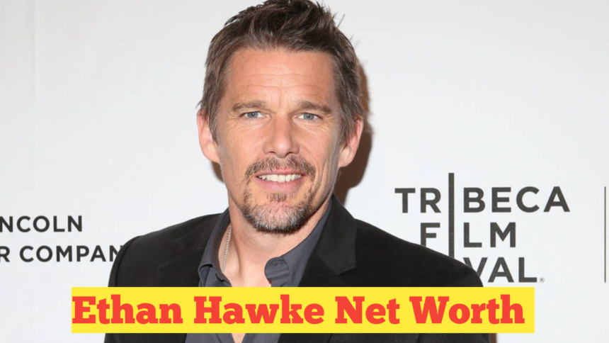 Ethan Hawke Net Worth : A Deep Dive into the Actor's Wealth