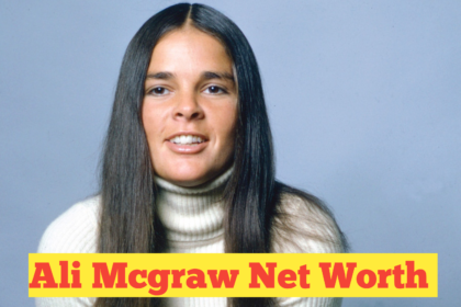 Ali Macgraw Net Worth​ : A Comprehensive Insight into the Iconic Star’s Financial Legacy