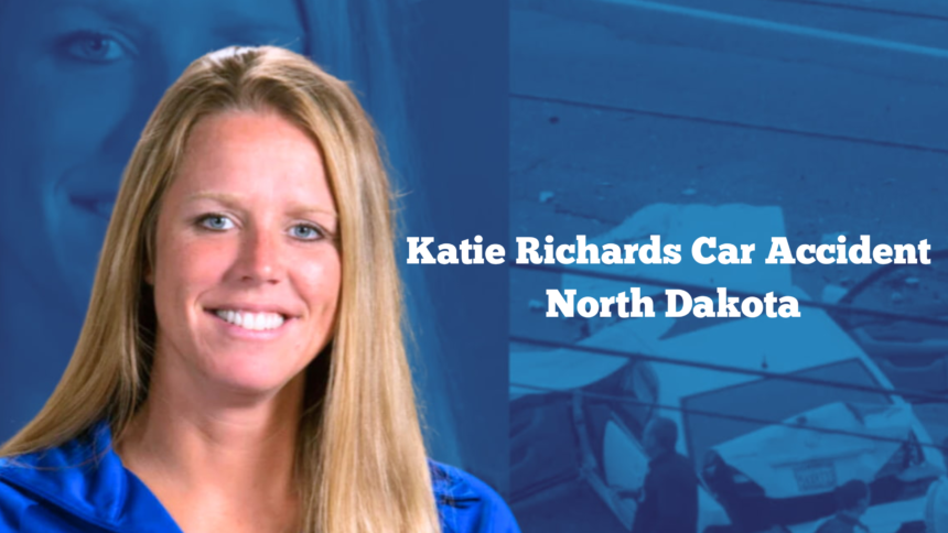 Katie Richards Car Accident North Dakota​ : A Tragic Car Accident in North Dakota