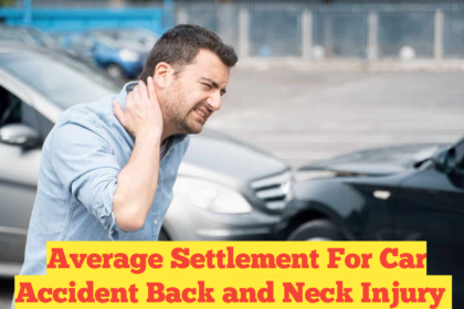 Average Settlement For Car Accident Back and Neck Injury​ : What You Need to Know