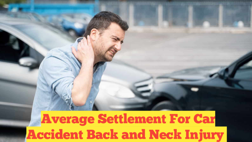 Average Settlement For Car Accident Back and Neck Injury​ : What You Need to Know