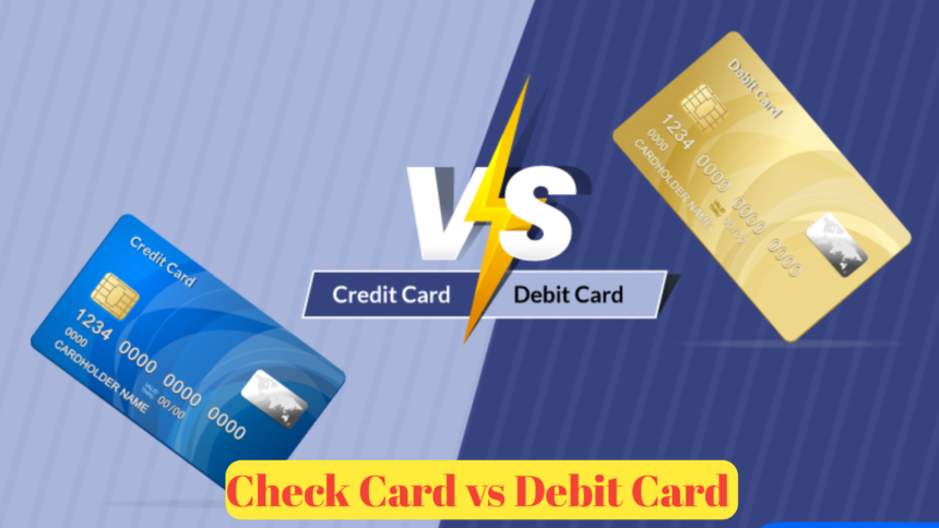 Check Card vs Debit Card : A Comprehensive Comparison