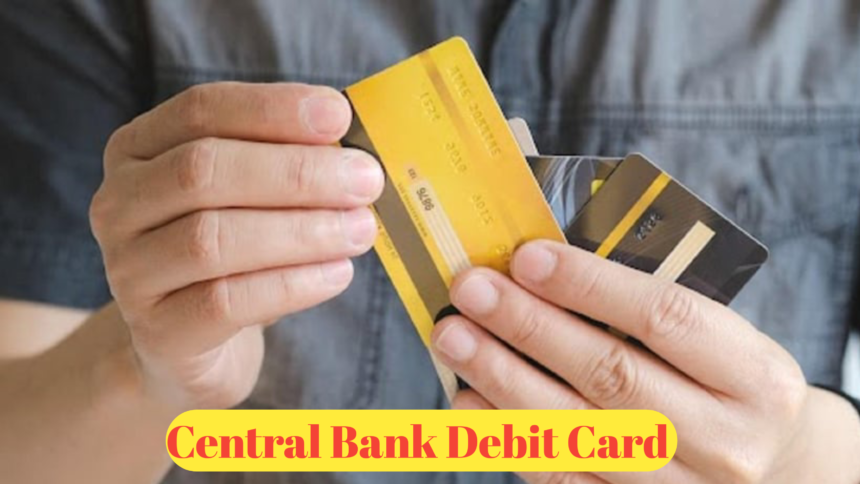 Central Bank Debit Card : A Complete Guide to Features, Benefits, and How It Works